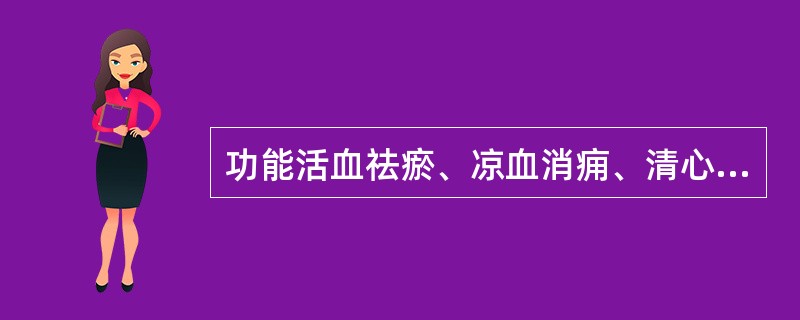 功能活血祛瘀、凉血消痈、清心除烦的中药是（）