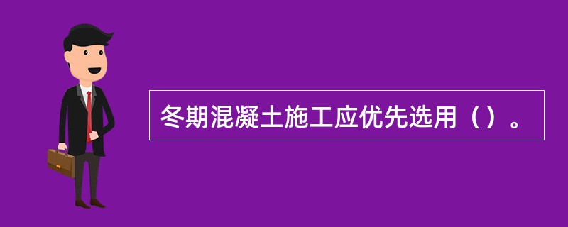 冬期混凝土施工应优先选用（）。