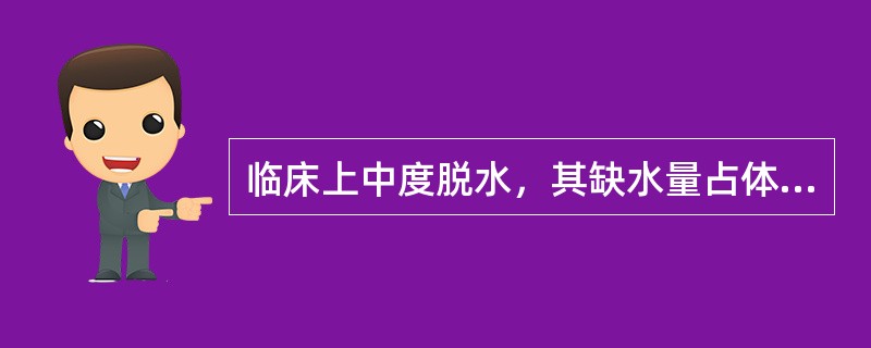 临床上中度脱水，其缺水量占体重的百分比为（）。