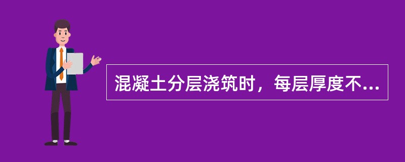 混凝土分层浇筑时，每层厚度不应超过振捣棒的（）倍。