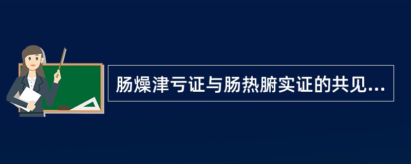 肠燥津亏证与肠热腑实证的共见症是（）