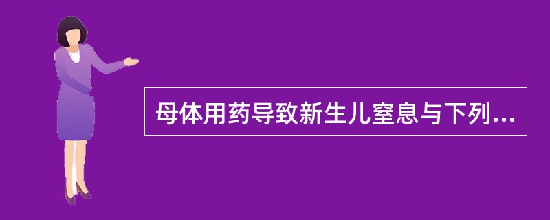 母体用药导致新生儿窒息与下列哪项无关（）。