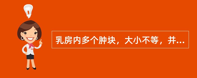 乳房内多个肿块，大小不等，并存周期性胀痛。应诊断为（）