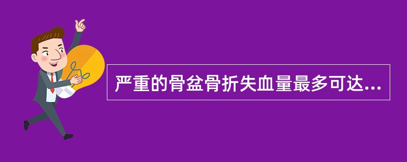 严重的骨盆骨折失血量最多可达（）。