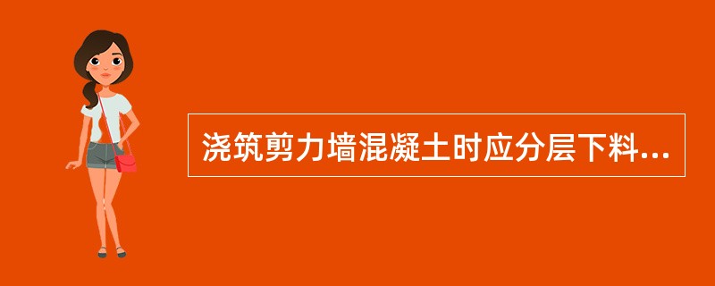 浇筑剪力墙混凝土时应分层下料，分层振捣且每层厚度为振捣器作用长度的1.5倍