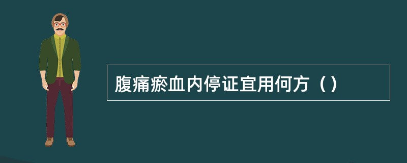 腹痛瘀血内停证宜用何方（）