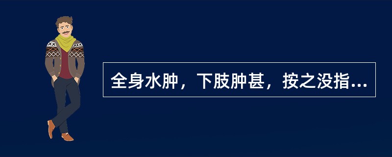 全身水肿，下肢肿甚，按之没指，小便短少，身体困重，胸闷纳呆，舌苔白腻，脉沉缓，辨