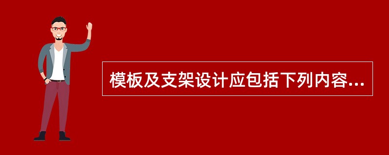 模板及支架设计应包括下列内容：（）