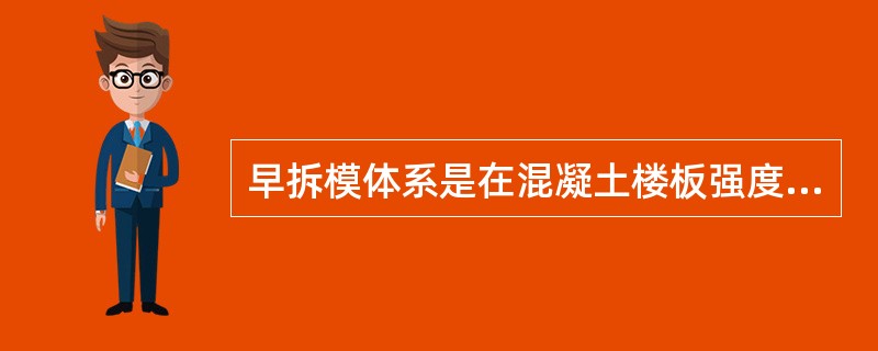 早拆模体系是在混凝土楼板强度达到规定强度标准值的（）即可拆除楼板底模。