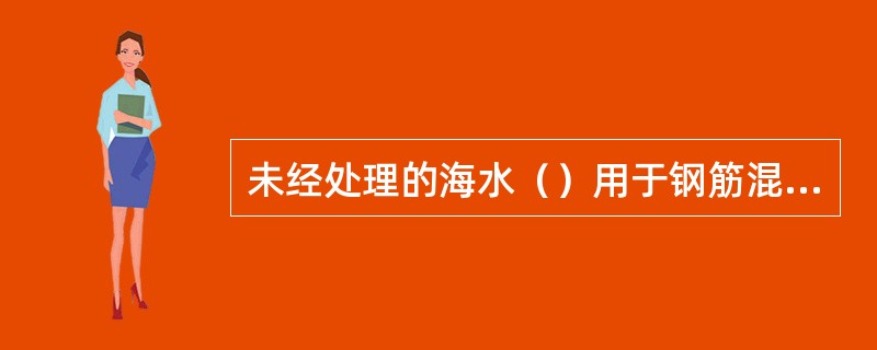 未经处理的海水（）用于钢筋混凝土和预应力混凝土拌制和养护。