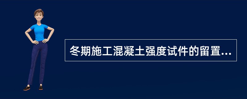 冬期施工混凝土强度试件的留置除应符合现行国家标准的有关规定外，尚应增设与结构同条