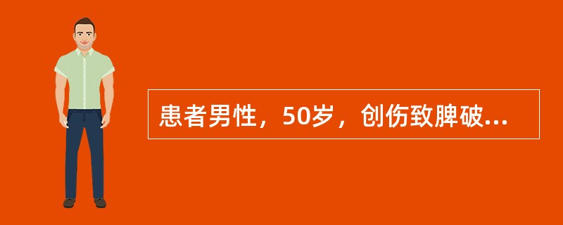 患者男性，50岁，创伤致脾破裂，血压83/60mmHg（11/8kPa），心率1