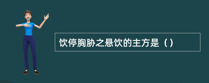 饮停胸胁之悬饮的主方是（）