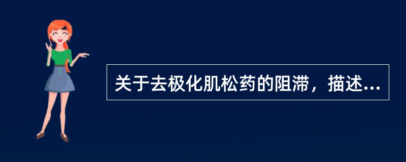 关于去极化肌松药的阻滞，描述错误的是（）。