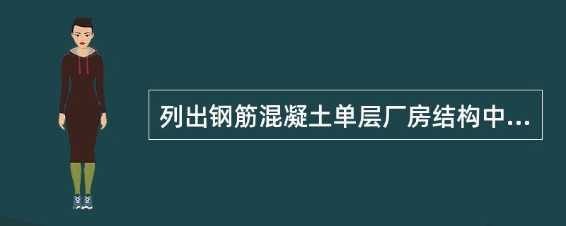 列出钢筋混凝土单层厂房结构中的主要受力构件，并说明各构件的作用。