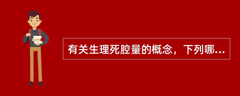 有关生理死腔量的概念，下列哪项正确（）。