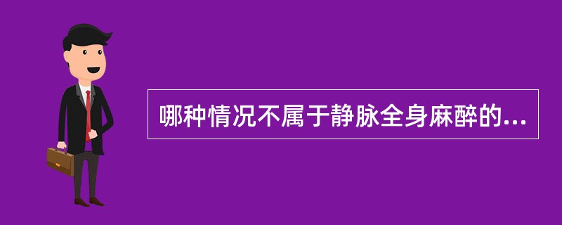 哪种情况不属于静脉全身麻醉的优点（）。