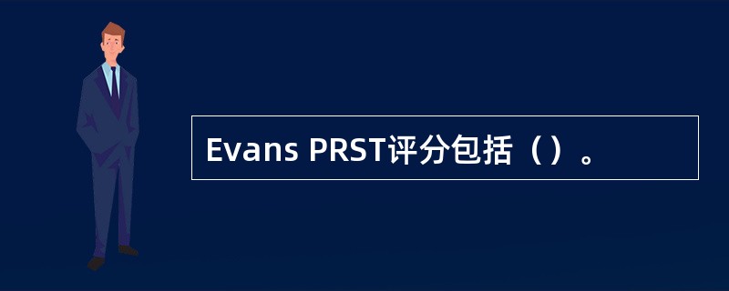 Evans PRST评分包括（）。