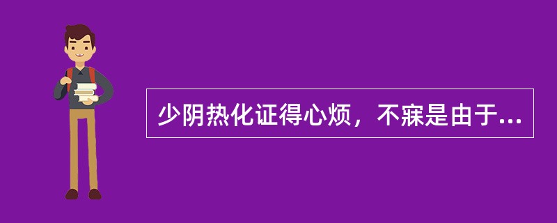 少阴热化证得心烦，不寐是由于：（）