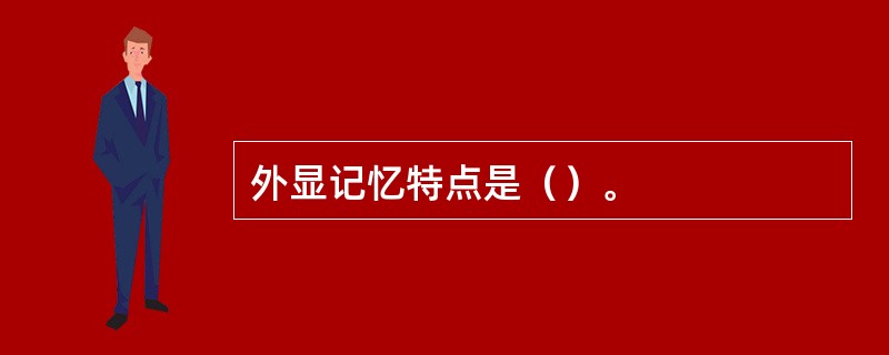 外显记忆特点是（）。