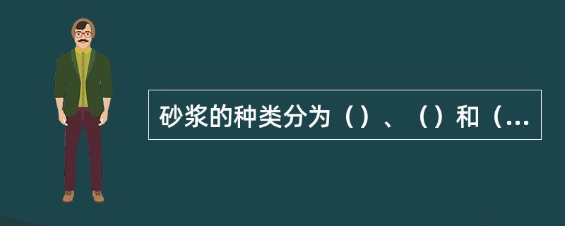 砂浆的种类分为（）、（）和（）三种
