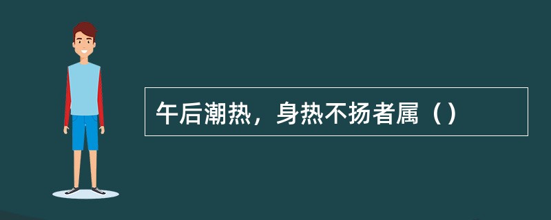 午后潮热，身热不扬者属（）