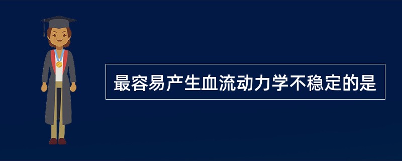 最容易产生血流动力学不稳定的是