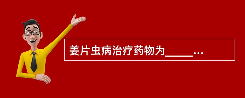 姜片虫病治疗药物为______和硫氯酚、槟榔。