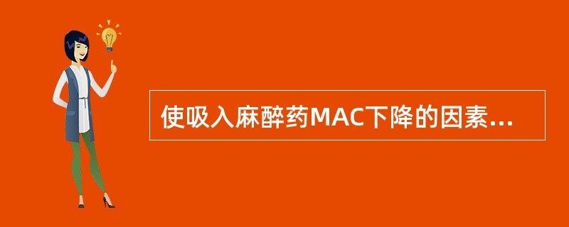 使吸入麻醉药MAC下降的因素有（）。