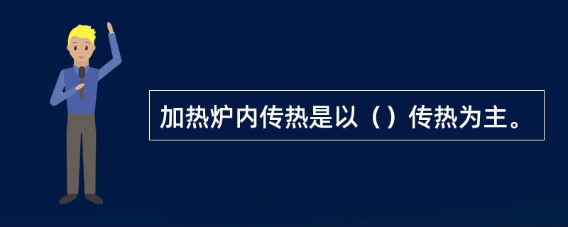 加热炉内传热是以（）传热为主。