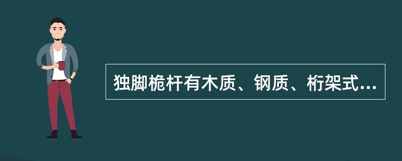 独脚桅杆有木质、钢质、桁架式钢结构等几种形式，但独脚桅杆在起吊设备时，倾斜角不应