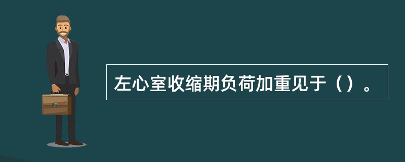 左心室收缩期负荷加重见于（）。