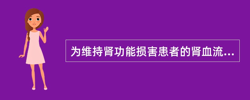 为维持肾功能损害患者的肾血流量和肾小球滤过率，下列哪项不宜采用（）。