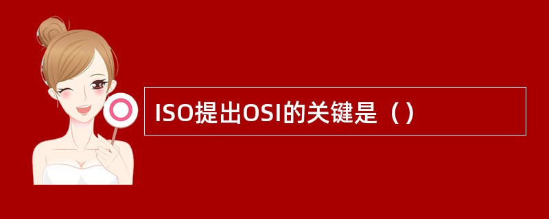 ISO提出OSI的关键是（）