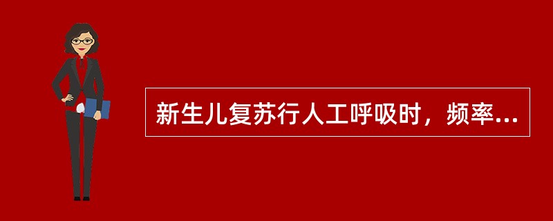 新生儿复苏行人工呼吸时，频率应为多少（）。