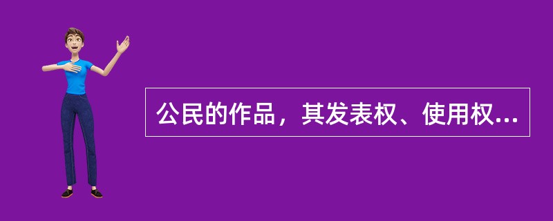 公民的作品，其发表权、使用权和获得报酬权的保护期为作者终生及其死亡后（）