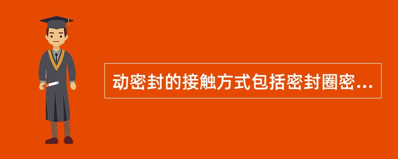 动密封的接触方式包括密封圈密封和（）密封。