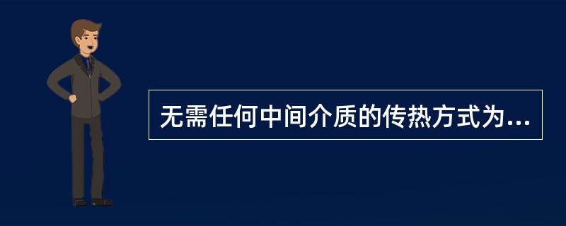 无需任何中间介质的传热方式为（）。