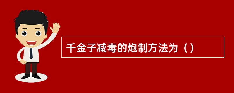 千金子减毒的炮制方法为（）