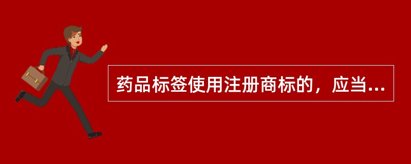 药品标签使用注册商标的，应当印刷在药品标签的边角，含文字的，其字体以单字面积计不