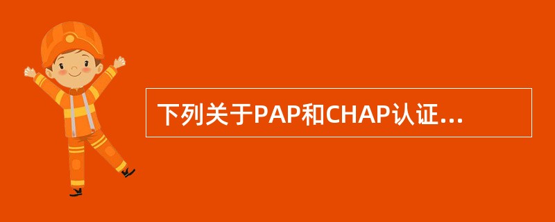 下列关于PAP和CHAP认证的正确说法是（）