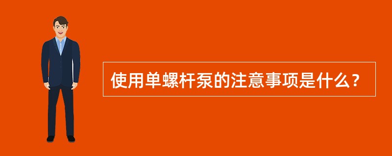 使用单螺杆泵的注意事项是什么？