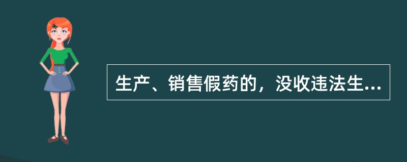 生产、销售假药的，没收违法生产、销售的药品和违法所得，并处违法生产、销售药品的哪