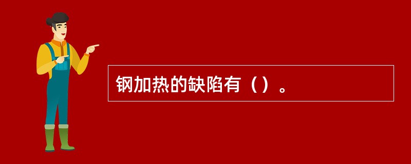 钢加热的缺陷有（）。