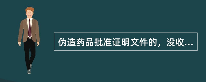 伪造药品批准证明文件的，没收违法所得，并处以哪项罚款（）