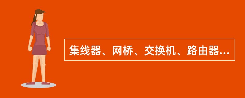 集线器、网桥、交换机、路由器分别应用在什么场合？它们之间有何区别？