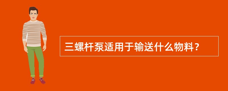 三螺杆泵适用于输送什么物料？