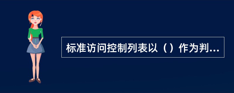 标准访问控制列表以（）作为判别条件