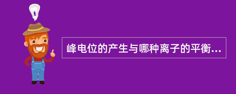 峰电位的产生与哪种离子的平衡电位有关（）