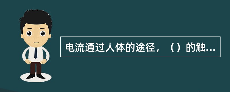 电流通过人体的途径，（）的触电最危险。